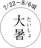 7/22～8/6頃 大暑（たいしょ）