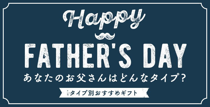 Happy father's day あなたのお父さんはどんなタイプ? タイプ別おすすめギフト