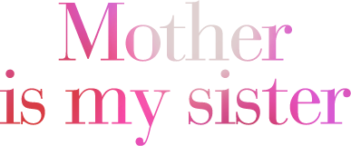 Mother is my sister
