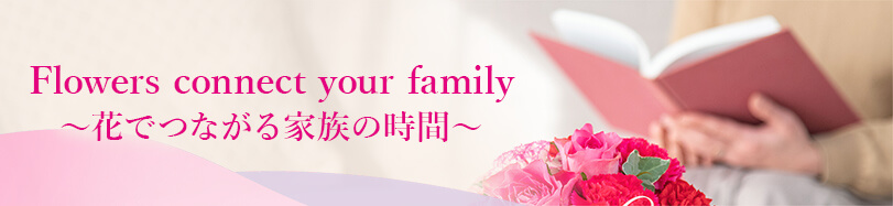 Flowers connect your family ～花でつながる家族の時間～